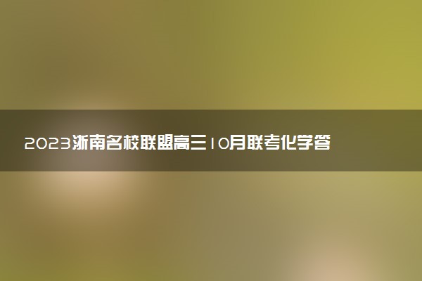 2023浙南名校聯(lián)盟高三10月聯(lián)考化學(xué)答案及試卷匯總（正在更新）