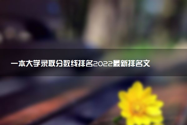 一本大學(xué)錄取分?jǐn)?shù)線排名2022最新排名文理科榜單一覽表（2023參考）