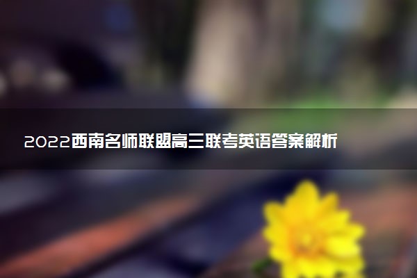 2022西南名師聯(lián)盟高三聯(lián)考英語答案解析及試卷（持續(xù)更新）