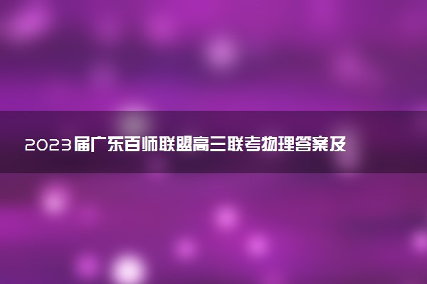 2023屆廣東百師聯(lián)盟高三聯(lián)考物理答案及試卷匯總_正在更新