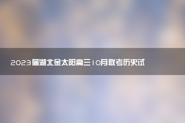 2023屆湖北金太陽(yáng)高三10月聯(lián)考?xì)v史試卷及參考答案解析匯總（試卷更新）