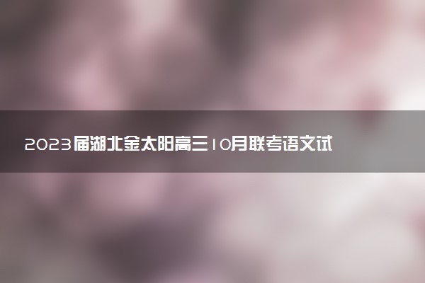 2023屆湖北金太陽高三10月聯(lián)考語文試卷及參考答案解析匯總（已更新）
