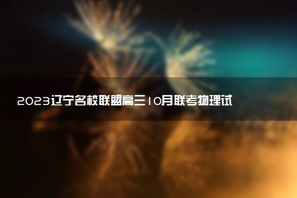 2023遼寧名校聯(lián)盟高三10月聯(lián)考物理試題及參考答案（已更新）