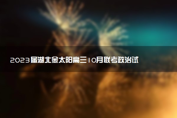 2023屆湖北金太陽(yáng)高三10月聯(lián)考政治試卷及參考答案解析匯總（答案更新）