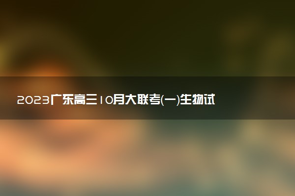 2023廣東高三10月大聯(lián)考（一）生物試題及參考答案匯總（試卷更新）