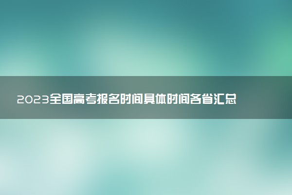 2023全國高考報名時間具體時間各省匯總（最新整理）