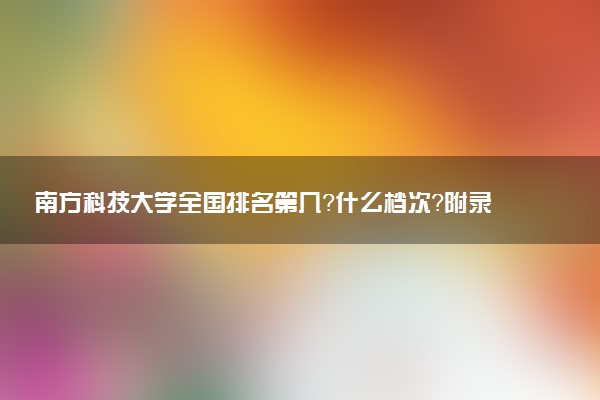 南方科技大學(xué)全國排名第幾？什么檔次？附錄取分?jǐn)?shù)線