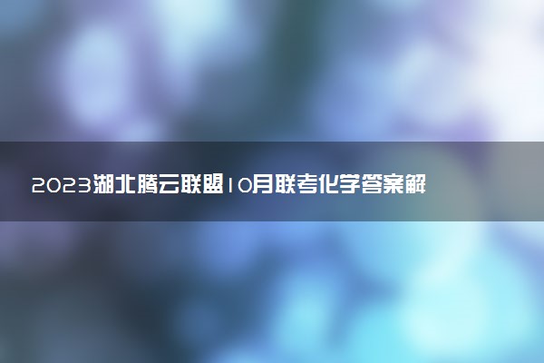 2023湖北騰云聯(lián)盟10月聯(lián)考化學答案解析及試卷匯總（持續(xù)更新）