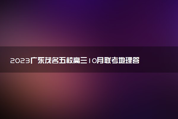2023廣東茂名五校高三10月聯(lián)考地理答案解析及試卷匯總（持續(xù)更新）