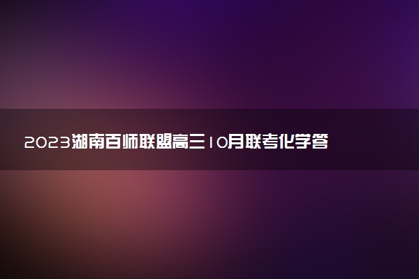 2023湖南百師聯(lián)盟高三10月聯(lián)考化學答案解析及試卷匯總（答案更新）