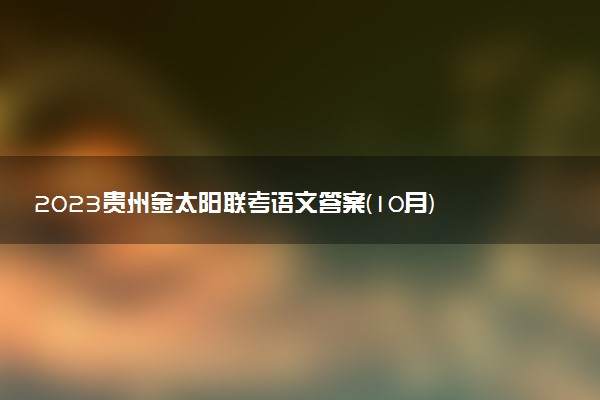 2023貴州金太陽聯(lián)考語文答案(10月)-貴州高三10月聯(lián)考語文答案解析