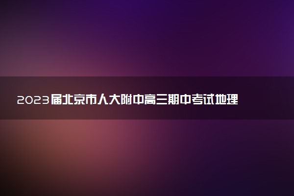 2023屆北京市人大附中高三期中考試地理試卷及答案（更新中）
