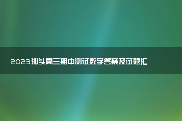 2023汕頭高三期中測試數(shù)學(xué)答案及試題匯總