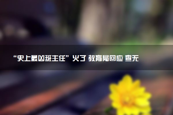 “史上最兇班主任”火了 教育局回應(yīng) 查無此人