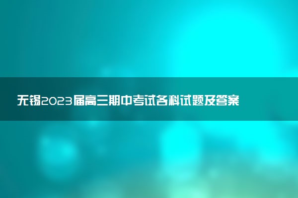 無錫2023屆高三期中考試各科試題及答案匯總（持續(xù)更新）