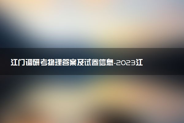 江門調(diào)研考物理答案及試卷信息-2023江門高三11月調(diào)研考試物理解析